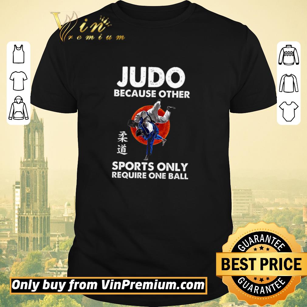 Premium Judo Because Other Sports Only Require One Ball shirt sweater