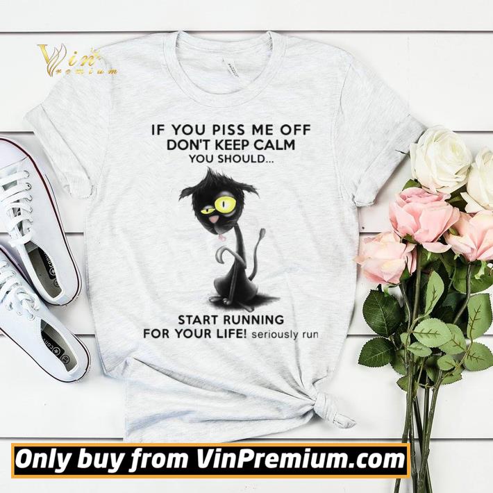 31da77b5 if you piss me off don t keep calm you should start running for your life seriously run shirt sweater 4 - If You Piss Me Off Don’t Keep Calm You Should Start Running For Your Life Seriously Run shirt sweater