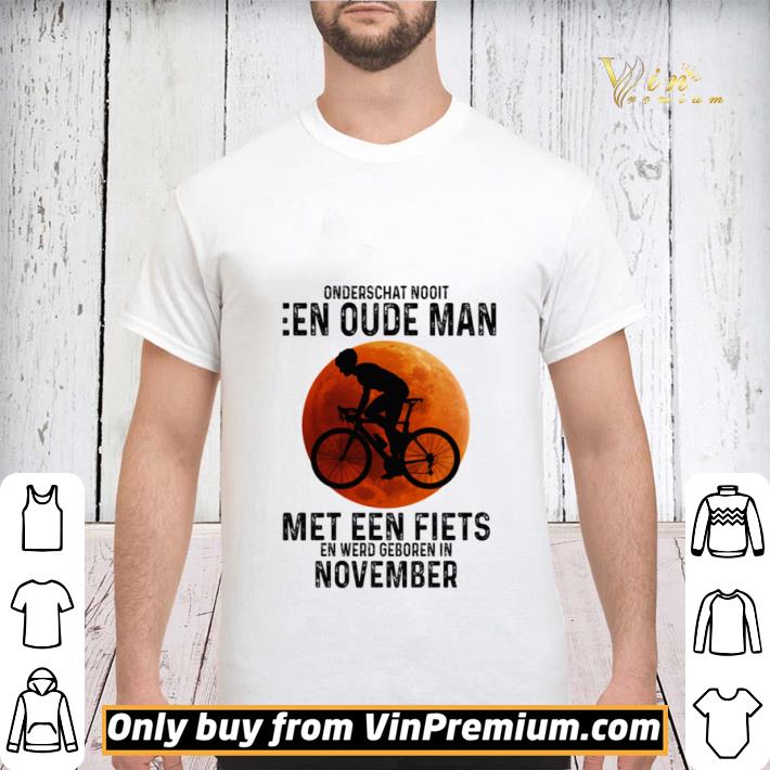Onderschat Nooit Een Oude Man Met Een Fiets En Werd Geboren In November Cycling Sunset shirt sweater Onderschat Nooit Een Oude Man Met Een Fiets En Werd Geboren In November Cycling Sunset shirt sweater
