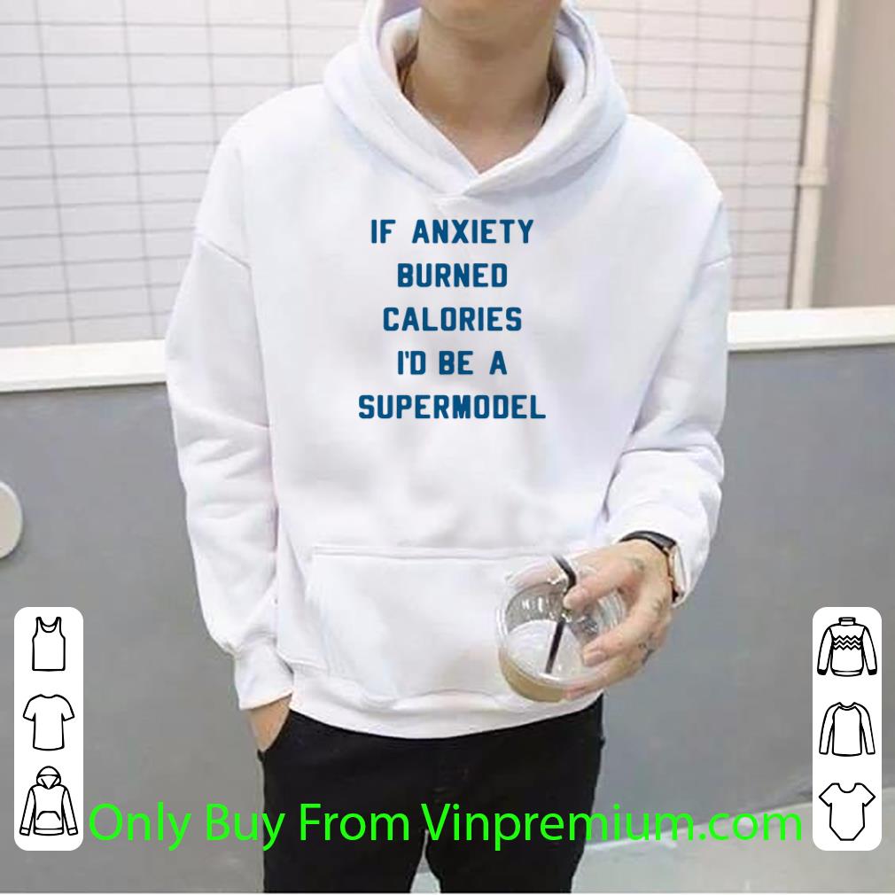 41dbfb30 original if anxiety burned calories i d be a supermodel shirt 4 - Original If Anxiety Burned Calories I'd Be A Supermodel shirt