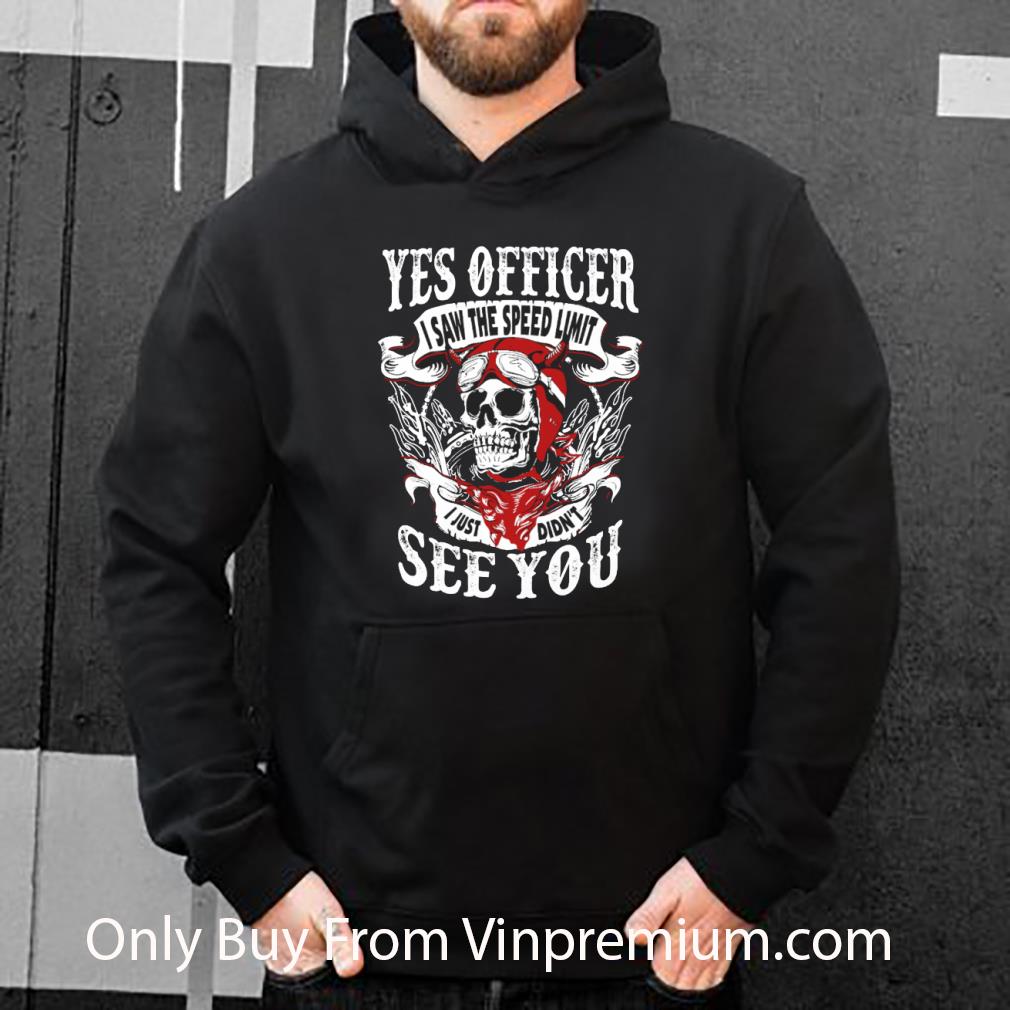 493f29fd hot skull yes officer i saw the speed limit i just didn t see you shirt 4 - Hot Skull Yes Officer I Saw The Speed Limit I Just Didn't See You shirt