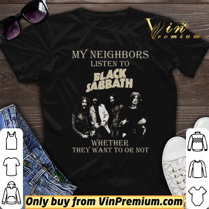 My Neighbors Listen To Black Sabbath Whether They Want To Or Not shirt sweater My Neighbors Listen To Black Sabbath Whether They Want To Or Not shirt sweater