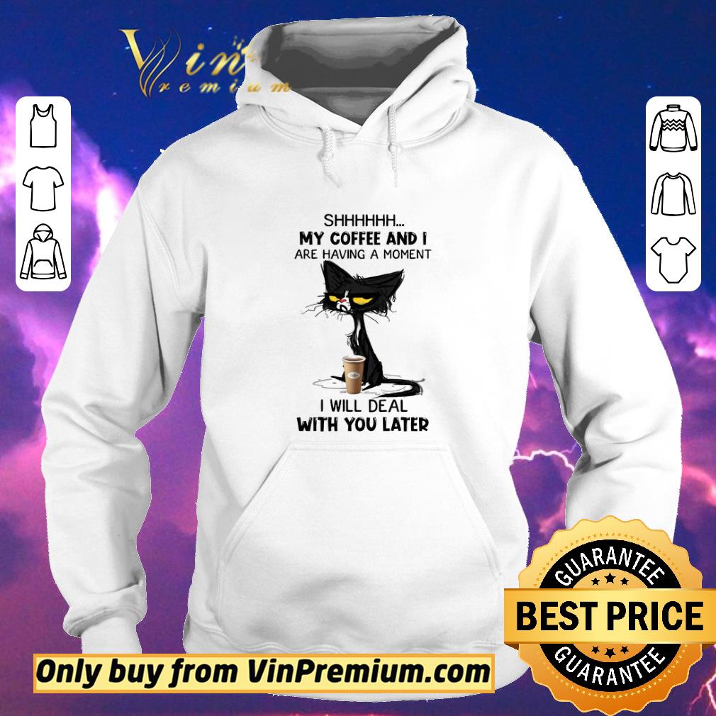 53fb7d49 awesome black cat shhh my coffee and i are having a moment i will deal with you later shirt sweater 4 - Awesome Black Cat Shhh My Coffee And I Are Having A Moment I Will Deal With You Later shirt sweater