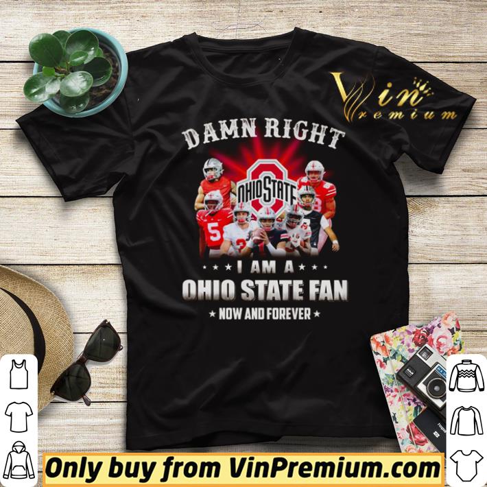 5d14a006 original damn right i am a ohio state fan now and forever shirt 4 - Original Damn right i am a Ohio State fan now and forever shirt