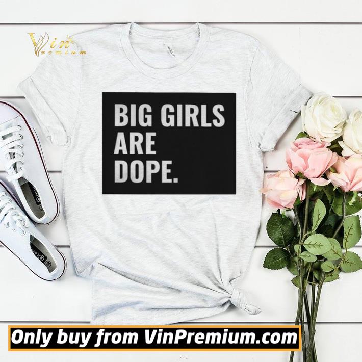 Big girls are dope shirt sweater 62f2289c big girls are dope shirt sweater 4 - Big girls are dope shirt sweater