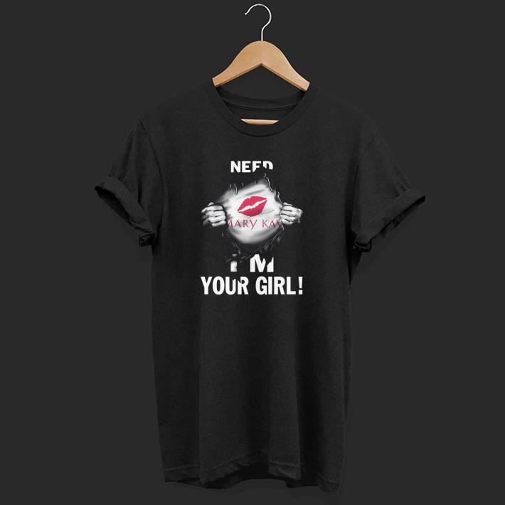 Premium Need Mary Kay I’m Your Girl Blood Inside Me Shirt
