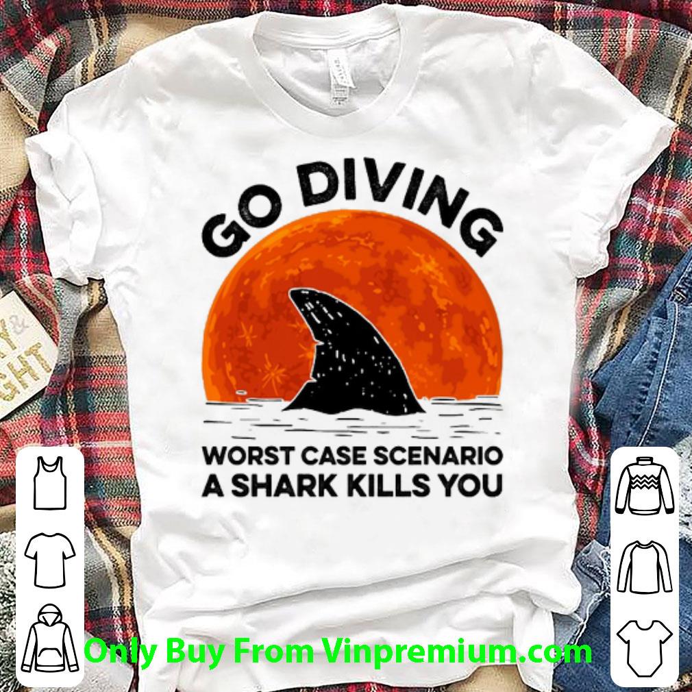 Hot Go Diving Worst Case Scenario A Shark Kills You Sunset shirt
