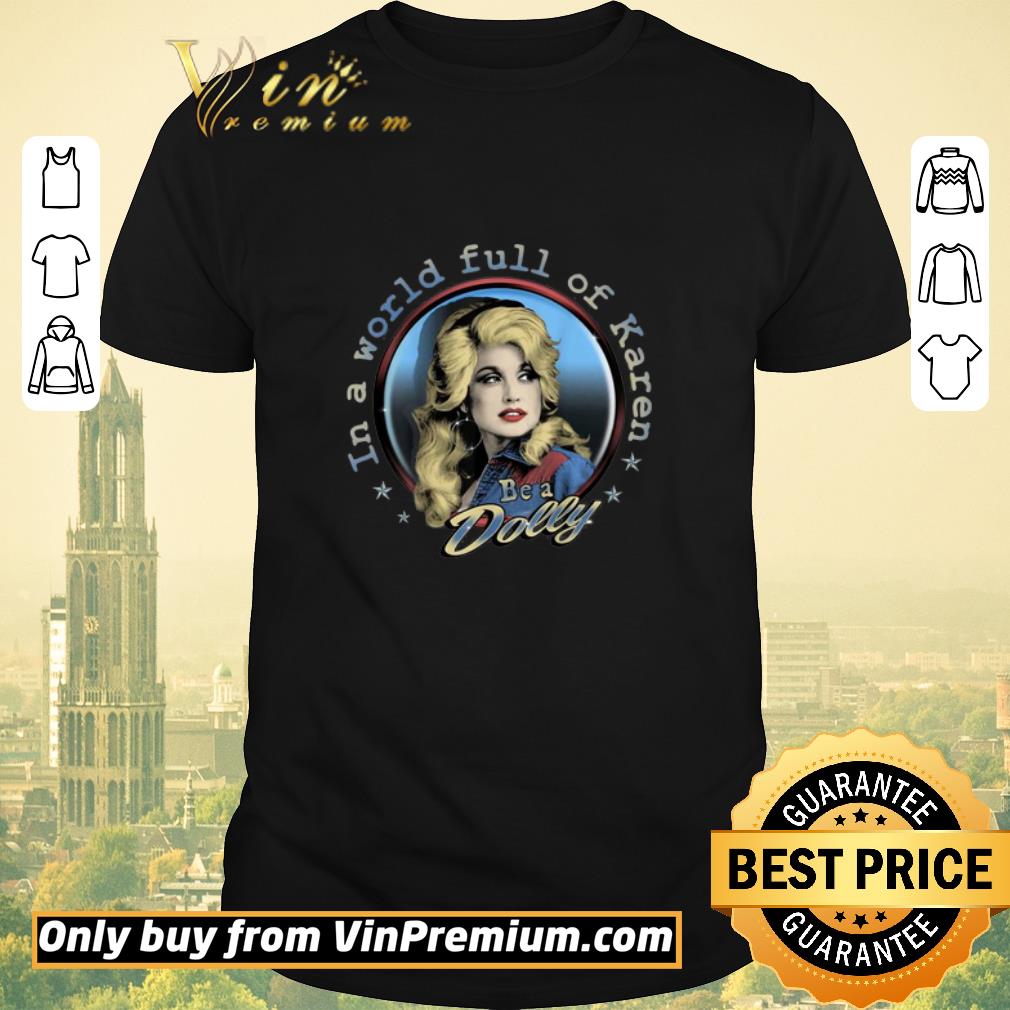 Funny Dolly Parton Be A Dolly In A World Full Of Karen shirt sweater