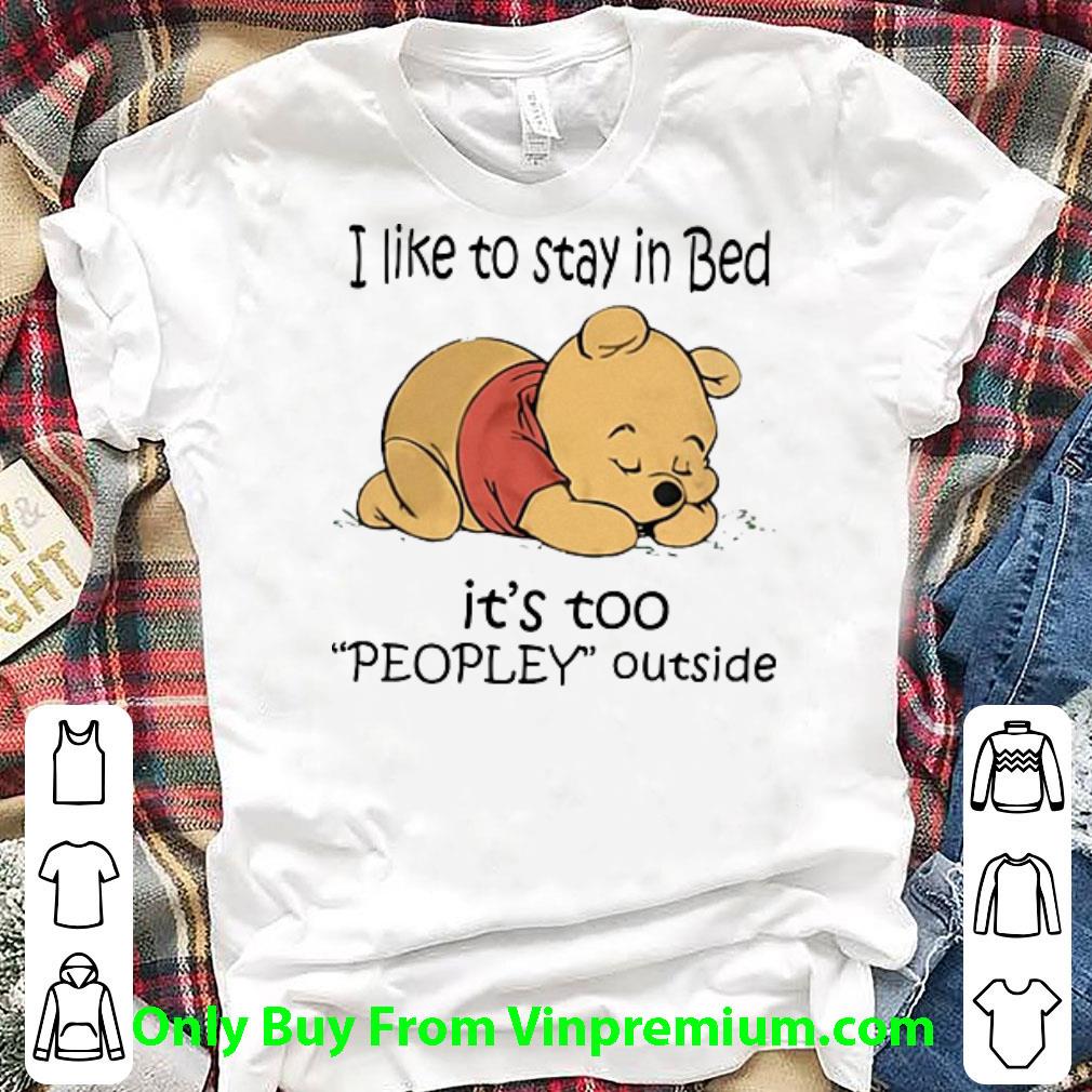Awesome Pooh I Like To Stay In Bed It's Too Peopley Outside shirt