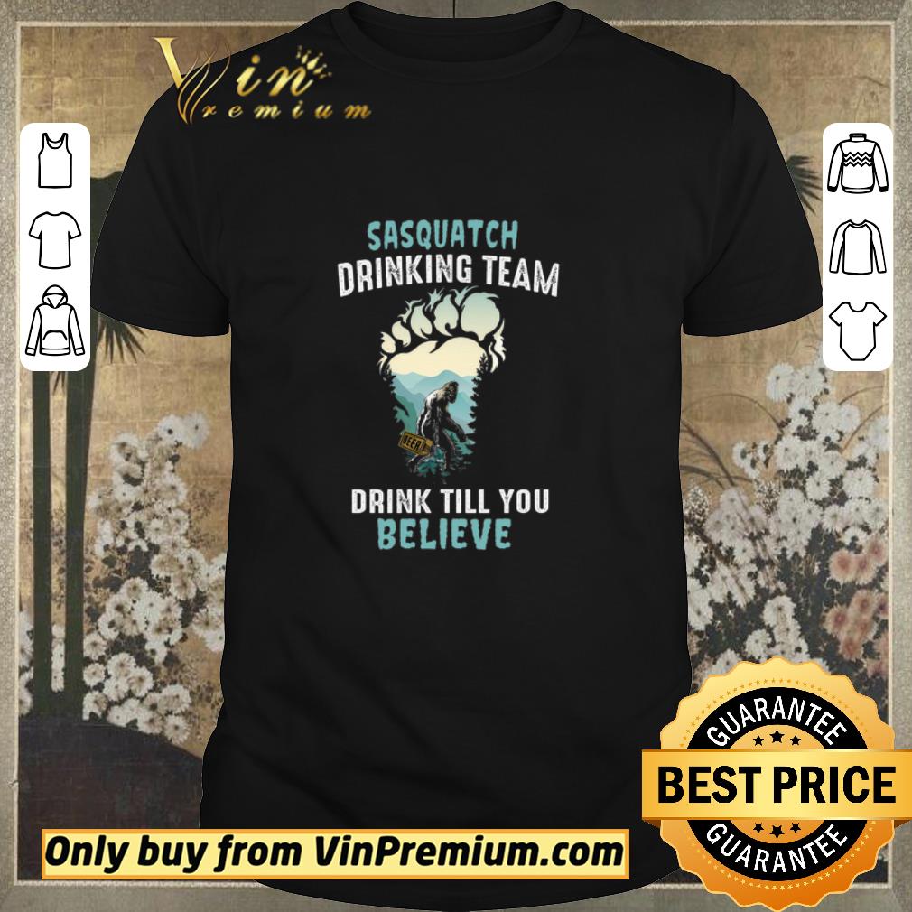Funny Bigfoot Footprint Sasquatch Drinking Team Drink Till You Believe shirt sweater