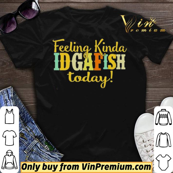 Feeling kinda idgaf ish today shirt sweater