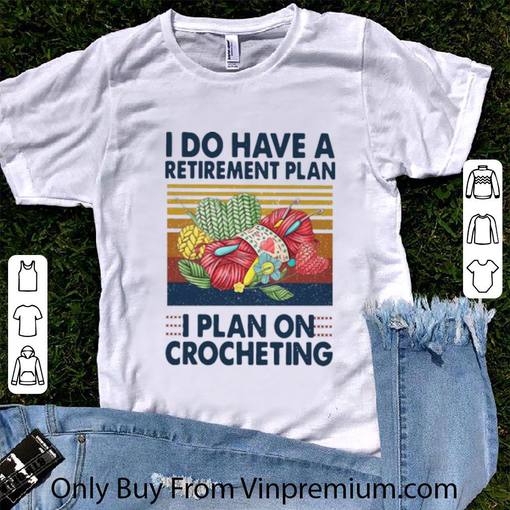 Great Vintage I Do Have A Retirement Plan I Plan On Crocheting shirt