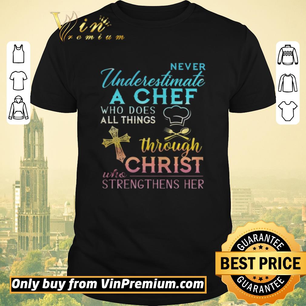 Awesome Never Underestimate A Chef Who Does All Things Through Christ Who Strengthens Her Cross shirt sweater