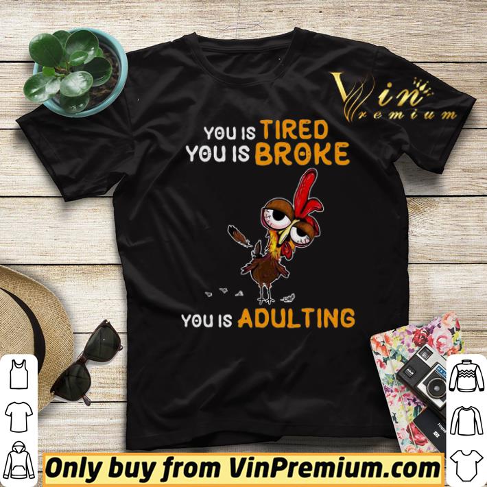 Awesome Chicken You Is Tired You Is Broke You Is Adulting shirt 8a70da9d awesome chicken you is tired you is broke you is adulting shirt 4 - Awesome Chicken You Is Tired You Is Broke You Is Adulting shirt
