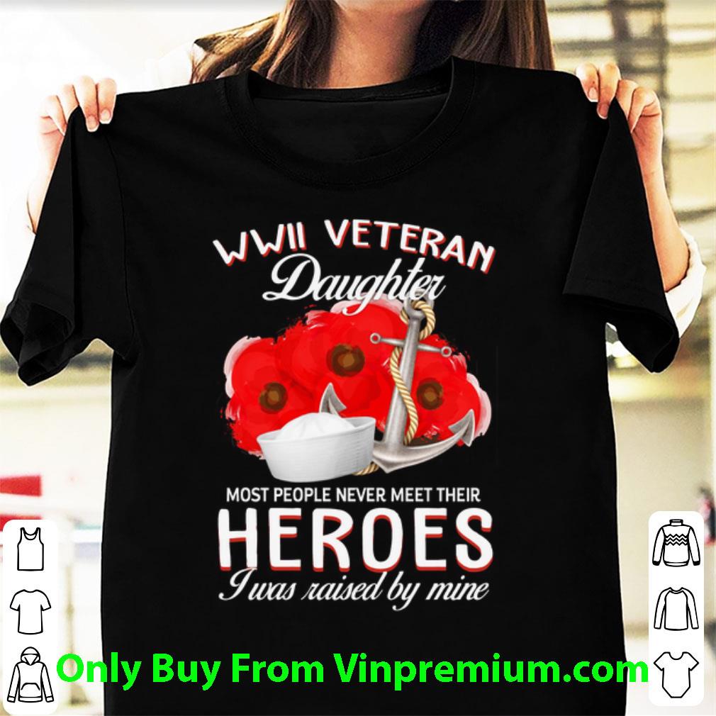 Nice Usarmy Wwii Veteran Daughter Most People Never Meet Their Heroes Shirt shirt
