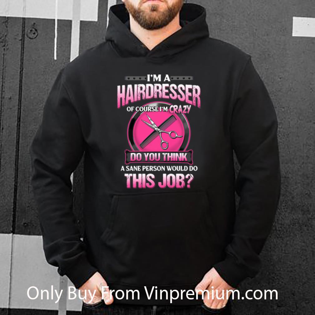 9b9ad2a9 premium i m a hairdresser of course i m crazy do you think a sane person shirt 4 - Premium I’m A Hairdresser Of Course I’m Crazy Do You Think A Sane Person shirt