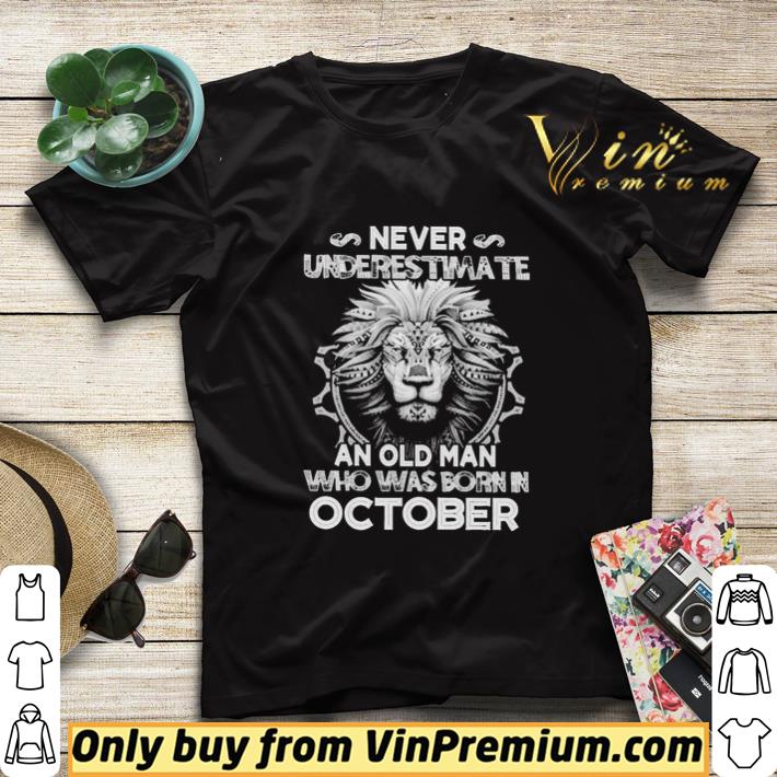 Lion Never Underestimate An Old Man Who Was Born In October shirt sweater 9c26e5b7 lion never underestimate an old man who was born in october shirt sweater 4 - Lion Never Underestimate An Old Man Who Was Born In October shirt sweater