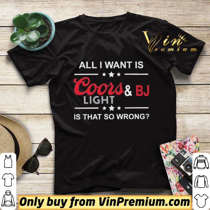All i want is coors and BJ light is that so wrong shirt sweater 9ce0064f all i want is coors and bj light is that so wrong shirt sweater 4 - All i want is coors and BJ light is that so wrong shirt sweater