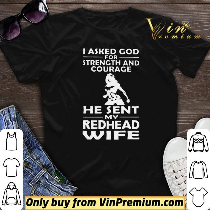I Asked God For Strength And Courage He Sent My Redhead Wife shirt sweater
