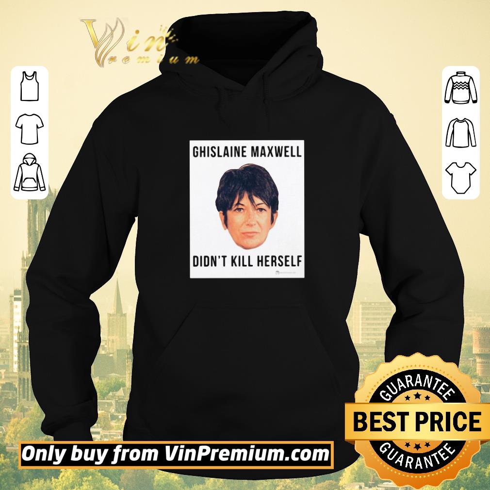 Ghislaine Maxwell Didn’t Kill Herself shirt sweater a6c6a56f ghislaine maxwell didn t kill herself shirt sweater 4 - Ghislaine Maxwell Didn’t Kill Herself shirt sweater