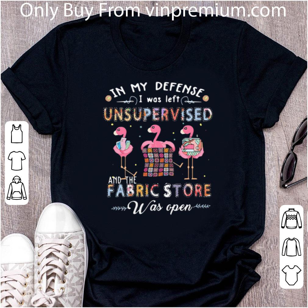 Premium Flamingos In My Defense I Was Left Unsupervised And The Fabric Store shirt
