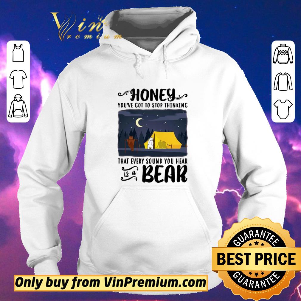 bc50f0a7 hot honey you ve got to stop thinking that every sound you hear bear shirt sweater 4 - Hot Honey You’ve Got To Stop Thinking That Every Sound You Hear Bear shirt sweater
