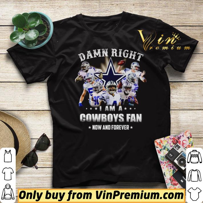 Premium Damn right i am a Cowboys fan now and forever shirt ccf2a7b8 premium damn right i am a cowboys fan now and forever shirt 4 - Premium Damn right i am a Cowboys fan now and forever shirt
