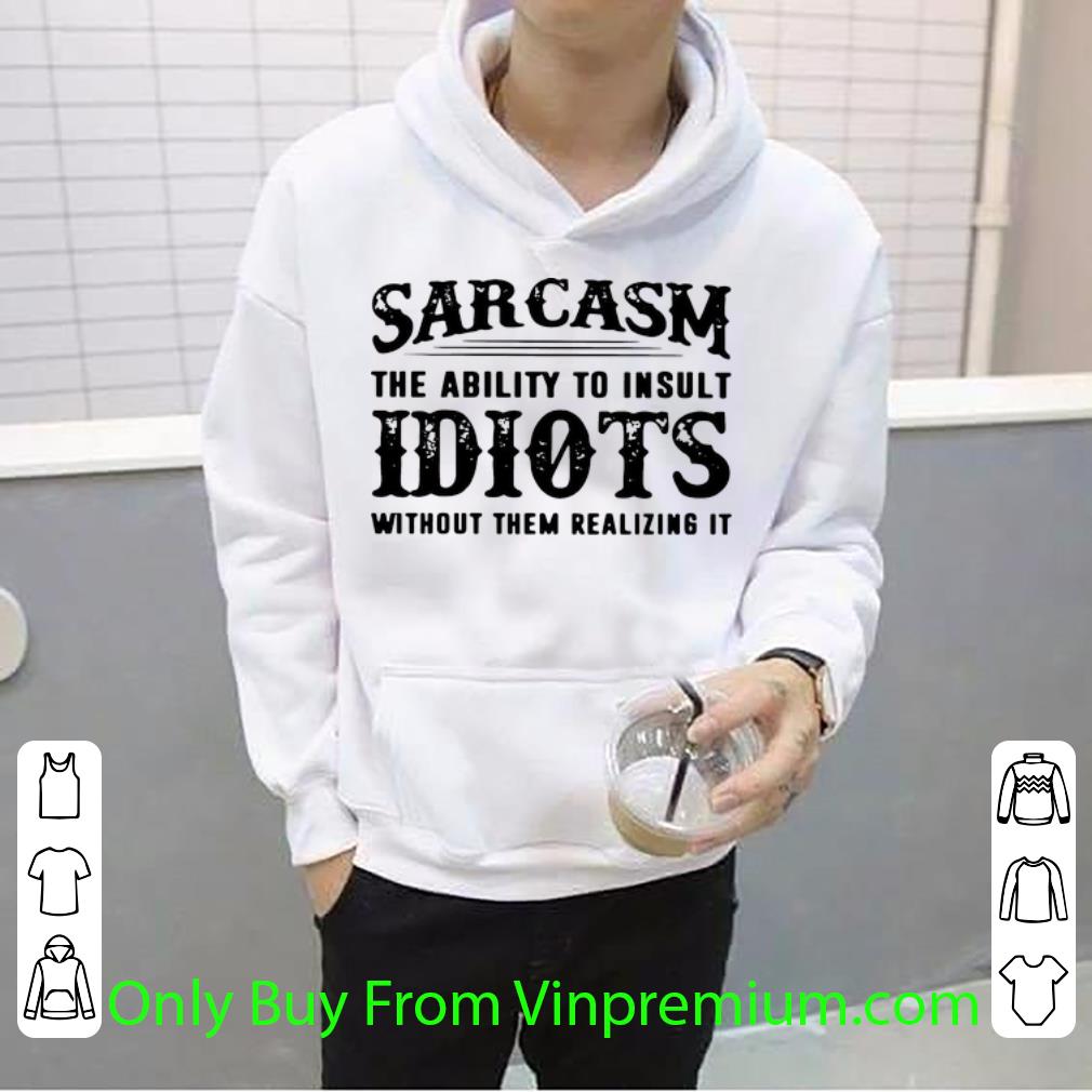 d46d2bc9 nice sarcash the ability to insult idiots without them realizing it shirt 4 - Nice Sarcash The Ability To Insult Idiots Without Them Realizing It shirt