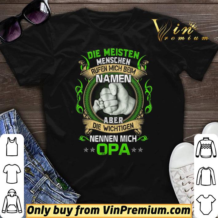 Die Meisten Menschen Rufen Mich Beim Namen Aber Die Wichtigen Nennen Mich Opa shirt sweater