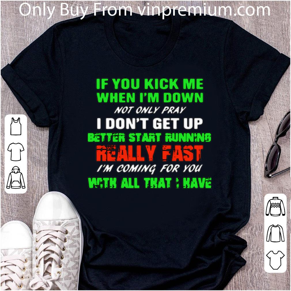 Top If You Kick Me When I’m Down Not Only Pray I Don’t Get Up shirt