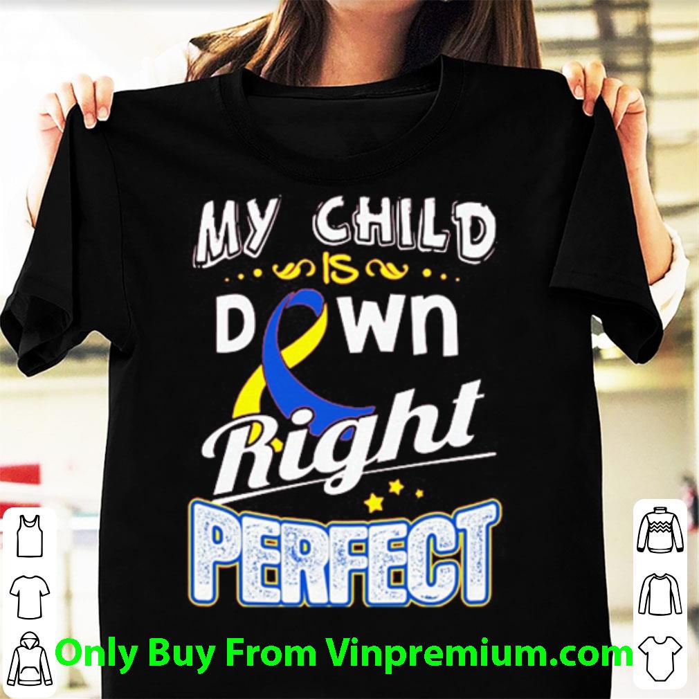 Pretty Down Syndrome Awareness My Child Is Down Right Perfect shirt