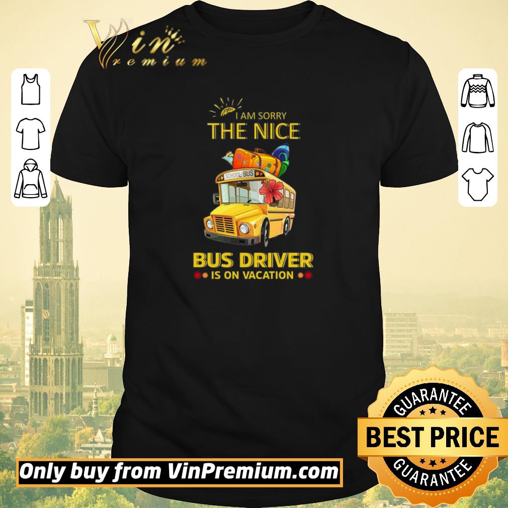 I Am Sorry The Nice Bus Driver Is On Vacation shirt sweater