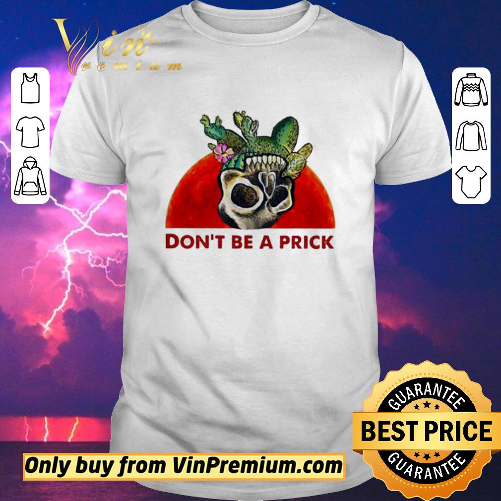 Don’t be a prick cactus skull blood moon shirt sweater