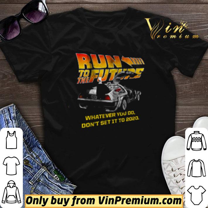 Run to the Future whatever you do don’t set it to 2020 shirt sweater
