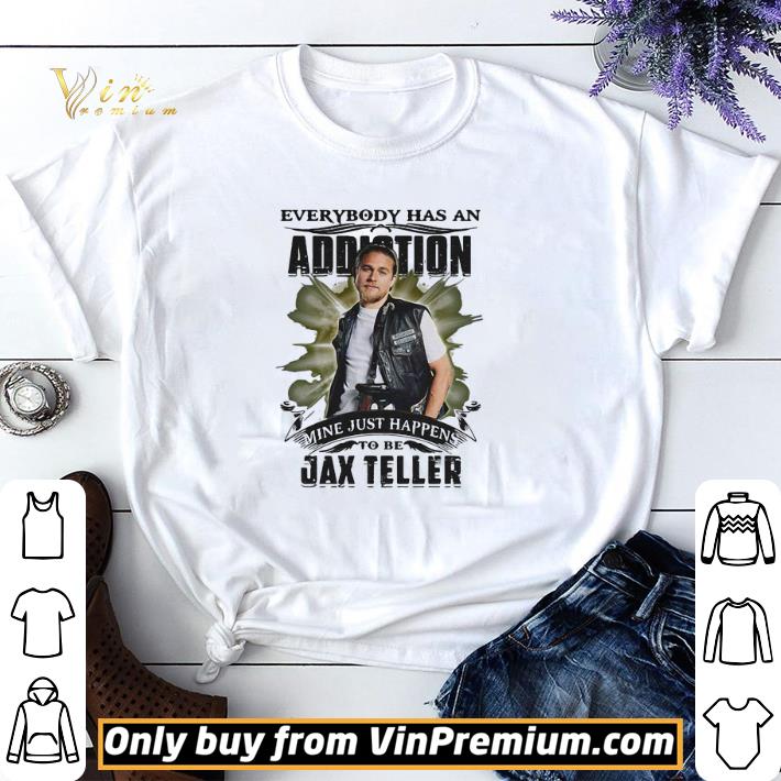 Everybody Has An Addiction Mine Just Happens To Be Jax Teller shirt sweater