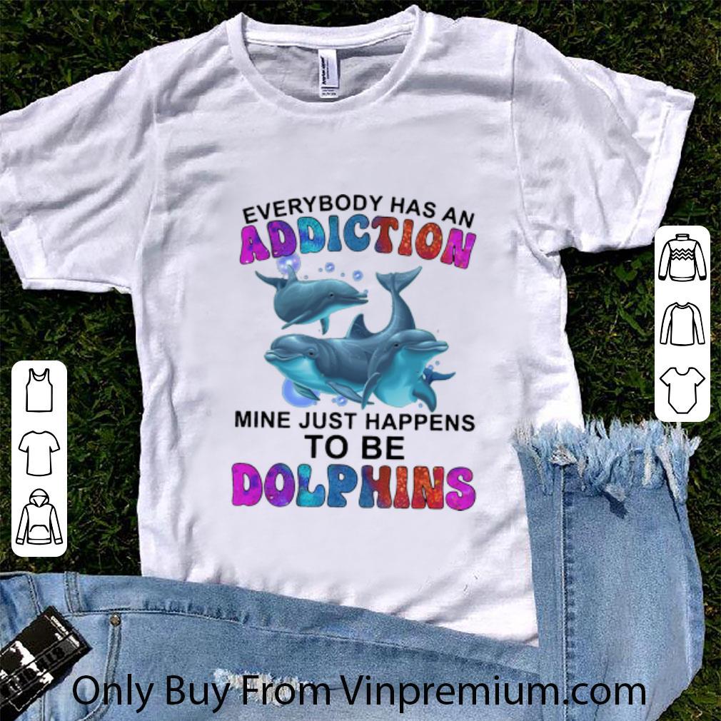 Top Everybody Has An Addiction Mine Just Happens To Be Dolphins shirt