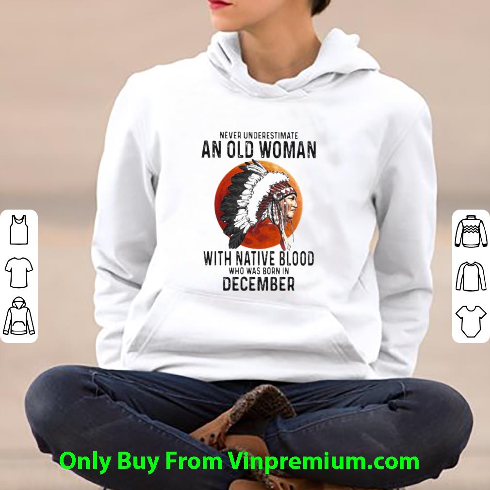 Great Never Underestimate An Old Woman With Native Blood Who Was Born In December Sunset shirt 0a4f9c3c great never underestimate an old woman with native blood who was born in december sunset shirt 4 - Great Never Underestimate An Old Woman With Native Blood Who Was Born In December Sunset shirt