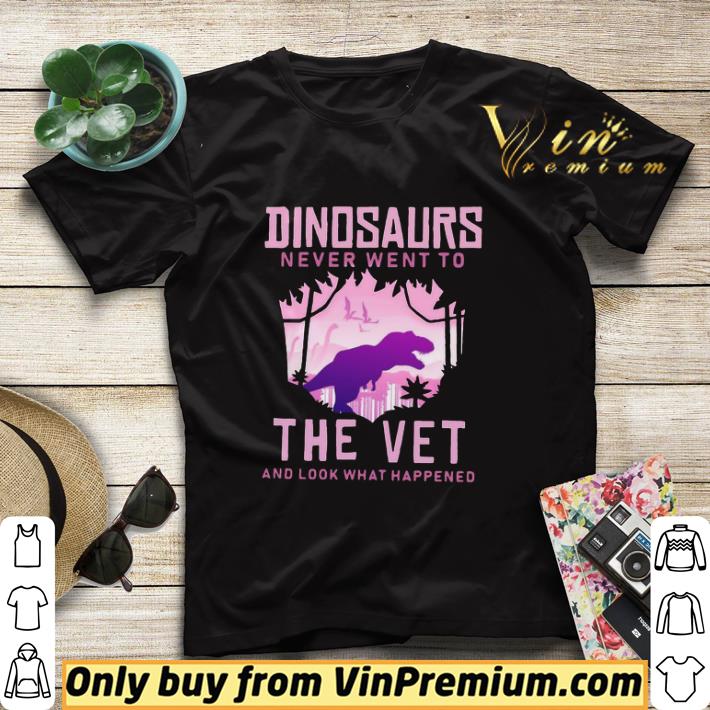 Awesome Dinosaurs Never Went To The Vet And Look That Happened shirt sweater 241c5995 awesome dinosaurs never went to the vet and look that happened shirt sweater 4 - Awesome Dinosaurs Never Went To The Vet And Look That Happened shirt sweater