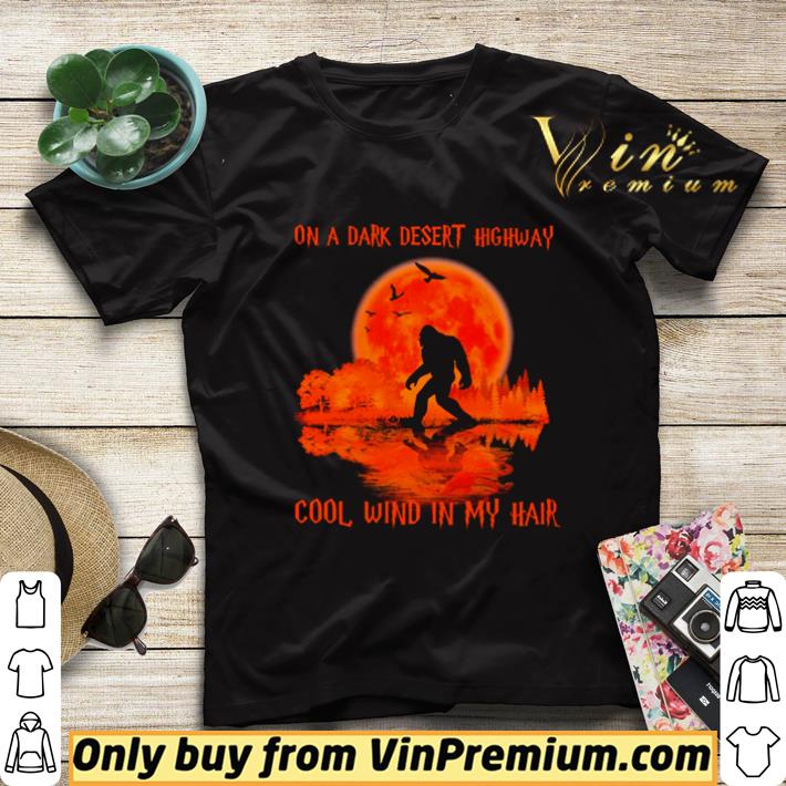Bigfoot on a dark desert highway cool wind in my hair Halloween shirt sweater 39290d2e bigfoot on a dark desert highway cool wind in my hair halloween shirt sweater 4 - Bigfoot on a dark desert highway cool wind in my hair Halloween shirt sweater