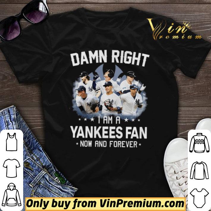 Damn Right I Am A Yankees Fan Now And Forever shirt sweater