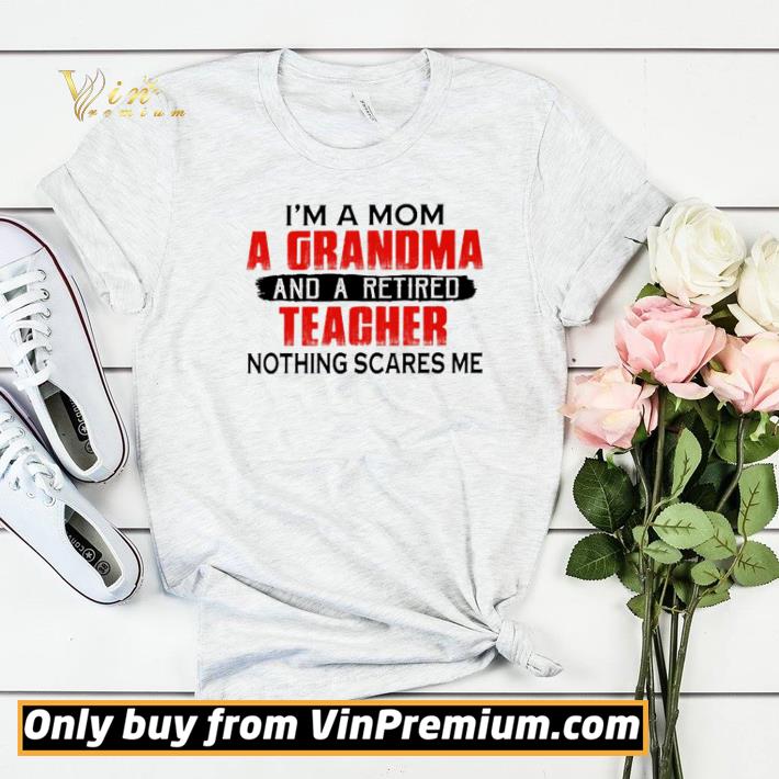 I’m a Mom a Grandma and a retired teacher nothing scares me shirt sweater 473f1505 i m a mom a grandma and a retired teacher nothing scares me shirt sweater 4 - I’m a Mom a Grandma and a retired teacher nothing scares me shirt sweater