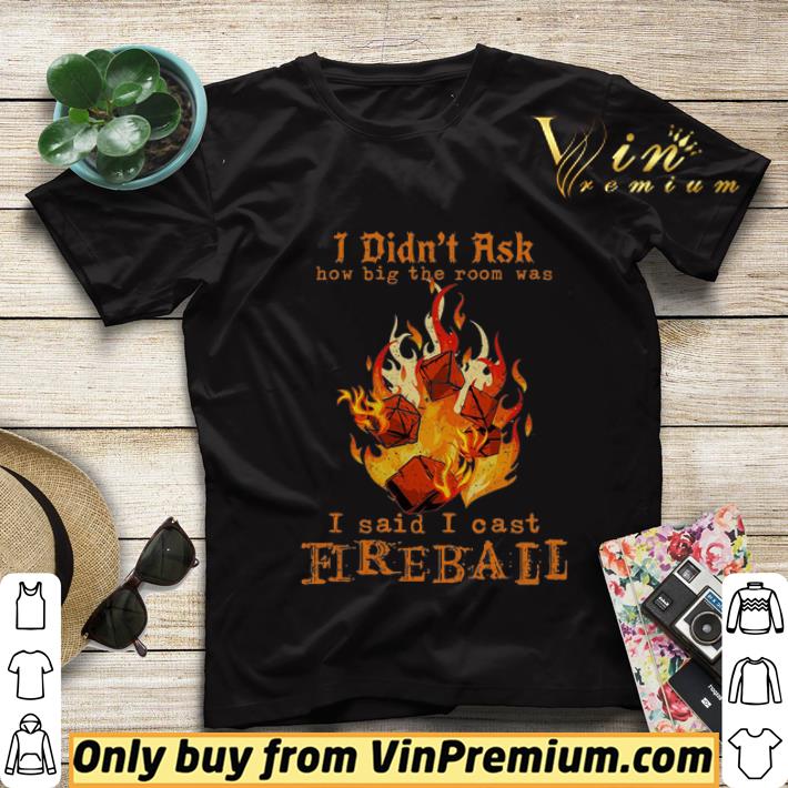 I Didn't Ask How Big The Room Was I Said I Cast Fireball shirt sweater 4754dc43 i didn t ask how big the room was i said i cast fireball shirt sweater 4 - I Didn't Ask How Big The Room Was I Said I Cast Fireball shirt sweater