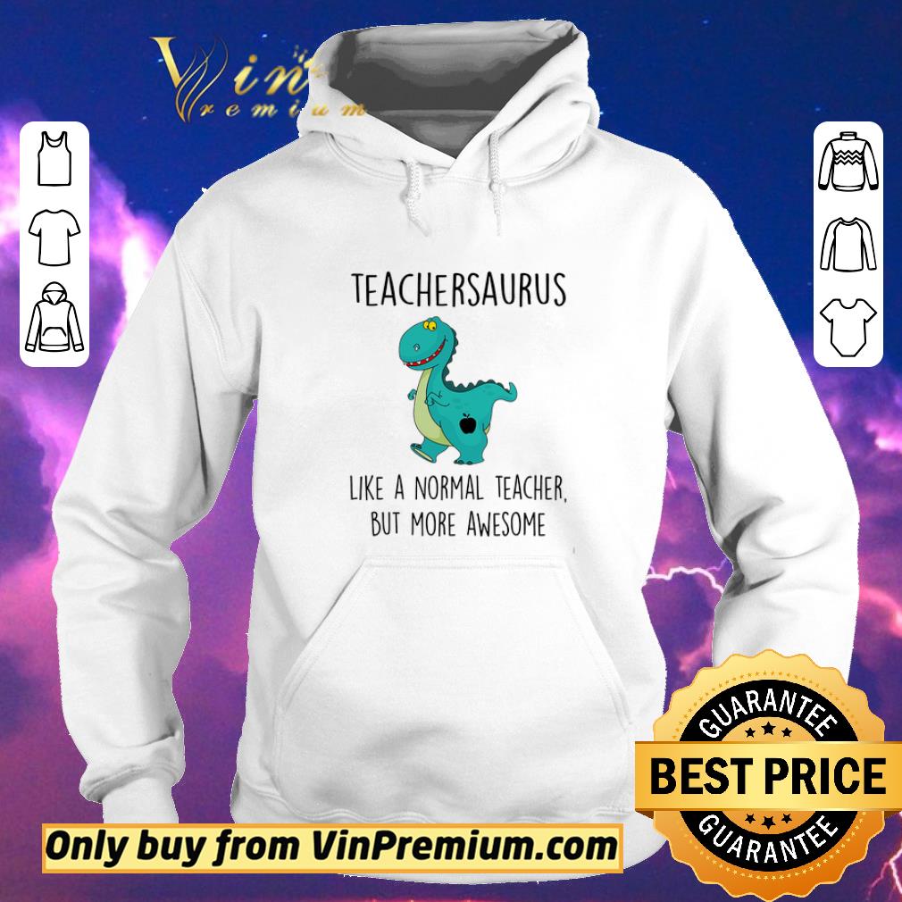Nice T Rex Teachersaurus Like A Normal Teacher But More Awesome shirt sweater 4c108119 nice t rex teachersaurus like a normal teacher but more awesome shirt sweater 4 - Nice T Rex Teachersaurus Like A Normal Teacher But More Awesome shirt sweater