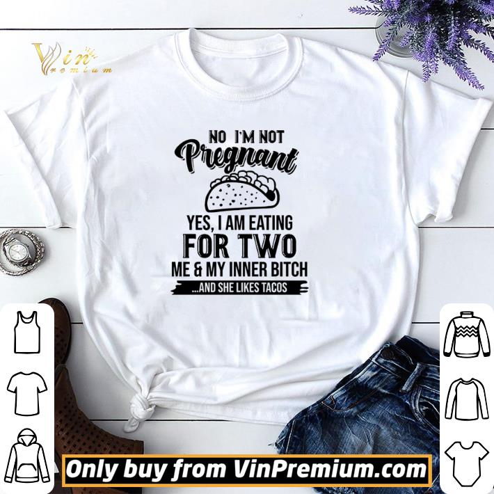 No i’m not pregnant yes i am eating for two me and my inner bitch and she likes tacos shirt sweater