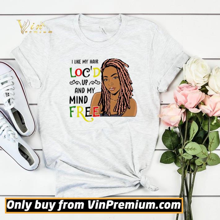 I like my hair loc’d up and my mind free shirt sweater 57dbf9ec i like my hair loc d up and my mind free shirt sweater 4 - I like my hair loc’d up and my mind free shirt sweater