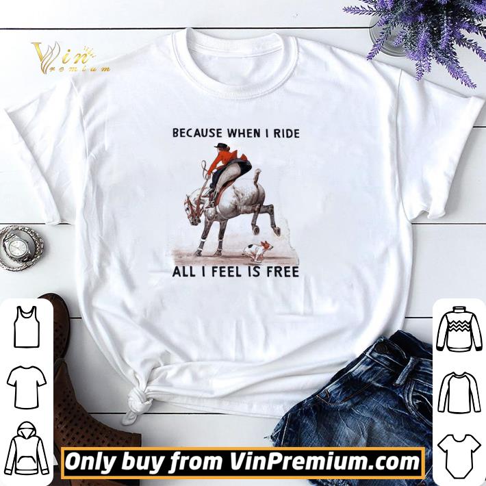 Because when i ride all i feel is free shirt sweater
