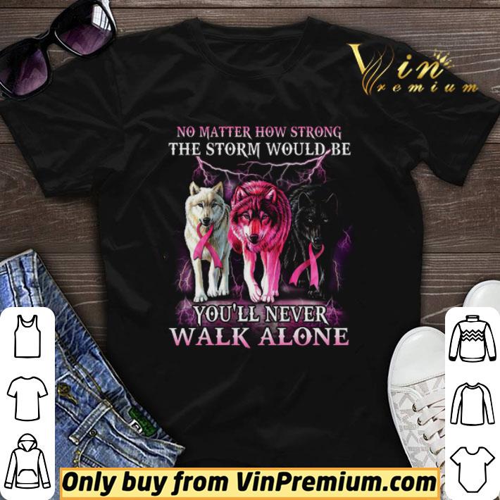 Wolf No Matter How Strong The Storm Would Be You'll Never Walk Alone shirt sweater