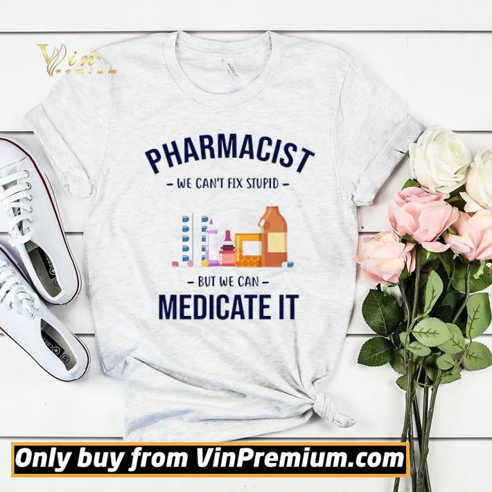 70e2456a pharmacist we can t fix stupid but we can medicate it shirt sweater 4 - Pharmacist We Can't Fix Stupid But We Can Medicate It shirt sweater