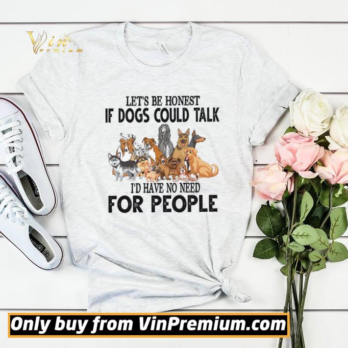 7dedb3cd let s be honest if dogs could talk i d have no need for people shirt sweater 4 - Let's Be Honest If Dogs Could Talk I'd Have No Need For People shirt sweater