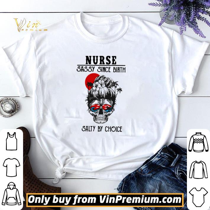 Skull Nurse sassy since birth salty by choice shirt sweater